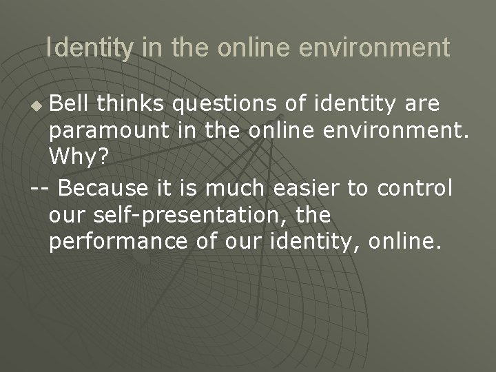 Identity in the online environment Bell thinks questions of identity are paramount in the