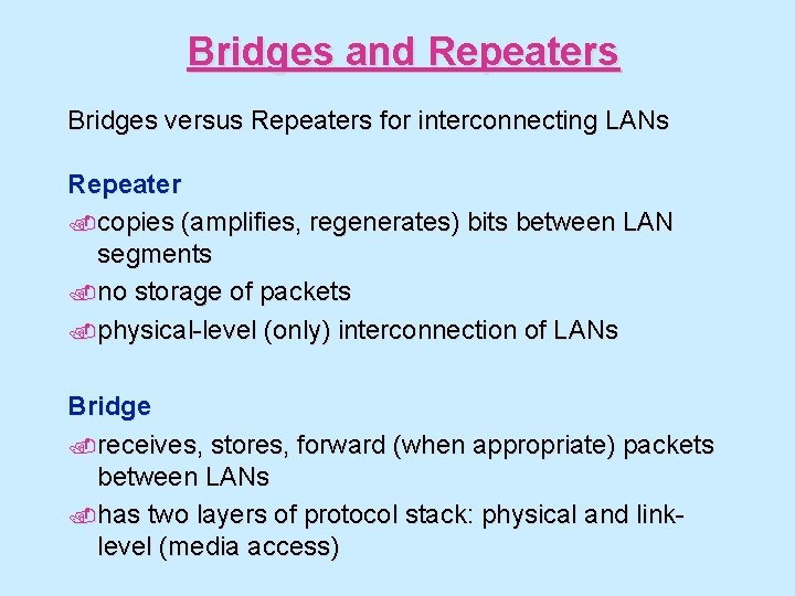 Bridges and Repeaters Bridges versus Repeaters for interconnecting LANs Repeater. copies (amplifies, regenerates) bits