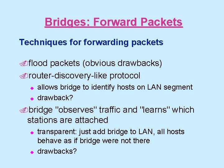 Bridges: Forward Packets Techniques forwarding packets. flood packets (obvious drawbacks). router-discovery-like protocol u u