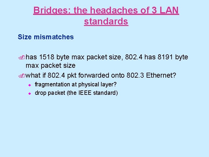 Bridges: the headaches of 3 LAN standards Size mismatches. has 1518 byte max packet
