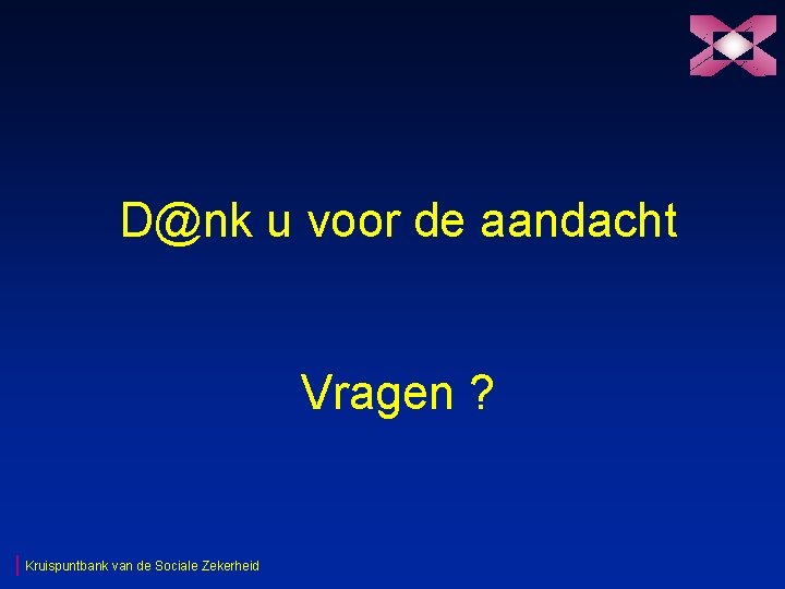 D@nk u voor de aandacht Vragen ? Kruispuntbank van de Sociale Zekerheid 