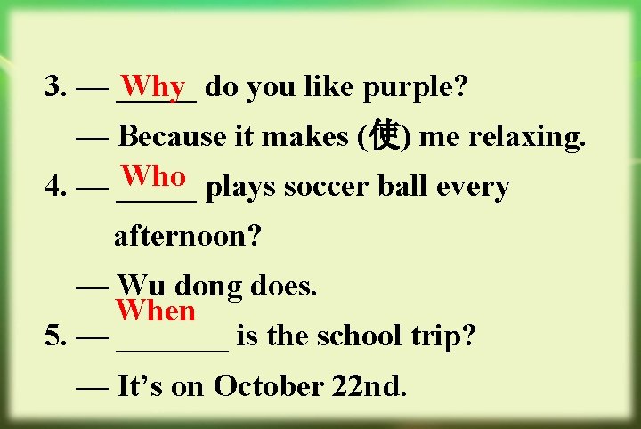 Why do you like purple? 3. — _____ — Because it makes (使) me