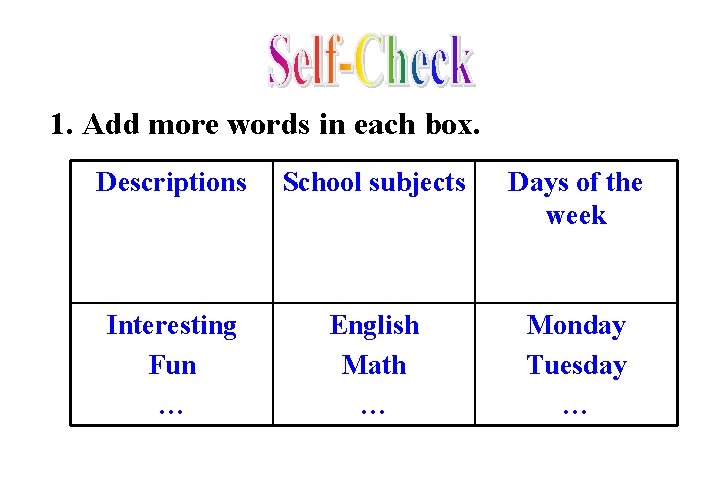 1. Add more words in each box. Descriptions School subjects Days of the week