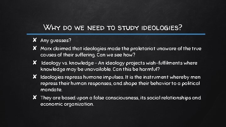 Why do we need to study ideologies? ✘ Any guesses? ✘ Marx claimed that
