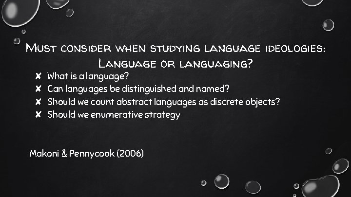 Must consider when studying language ideologies: Language or languaging? ✘ ✘ What is a
