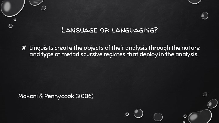 Language or languaging? ✘ Linguists create the objects of their analysis through the nature