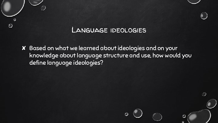 Language ideologies ✘ Based on what we learned about ideologies and on your knowledge