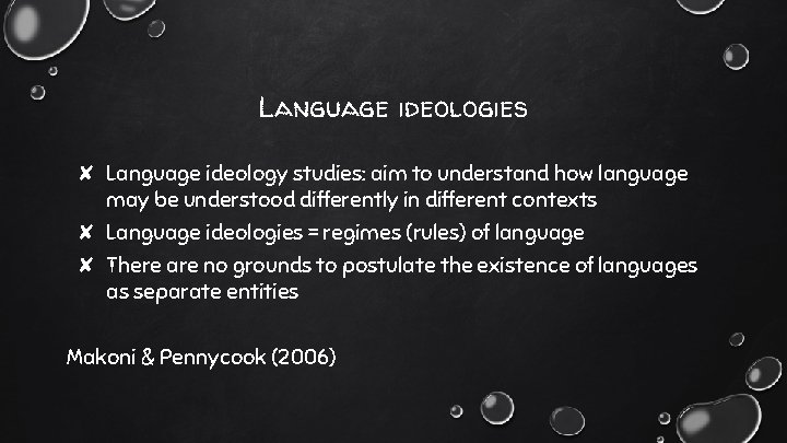 Language ideologies ✘ Language ideology studies: aim to understand how language may be understood