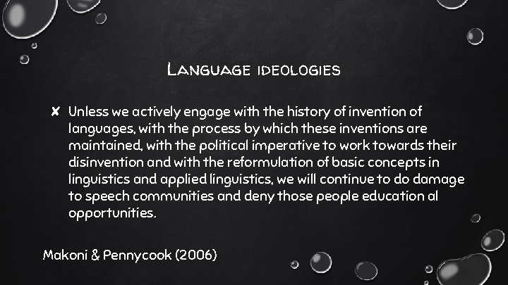Language ideologies ✘ Unless we actively engage with the history of invention of languages,