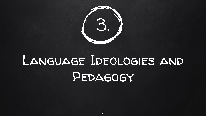 3. Language Ideologies and Pedagogy 27 