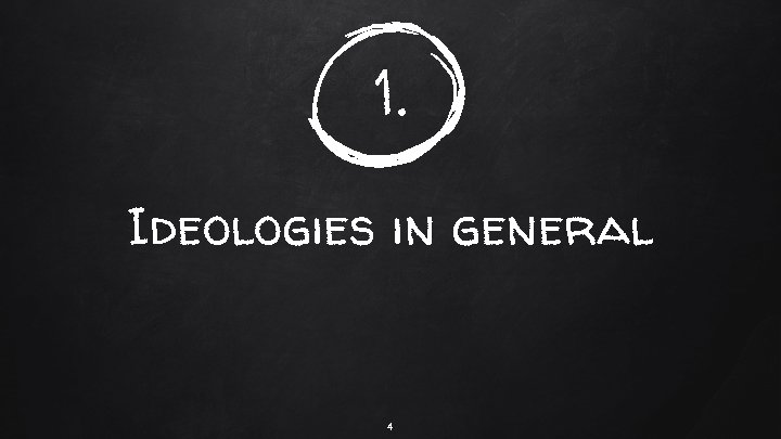 1. Ideologies in general 4 