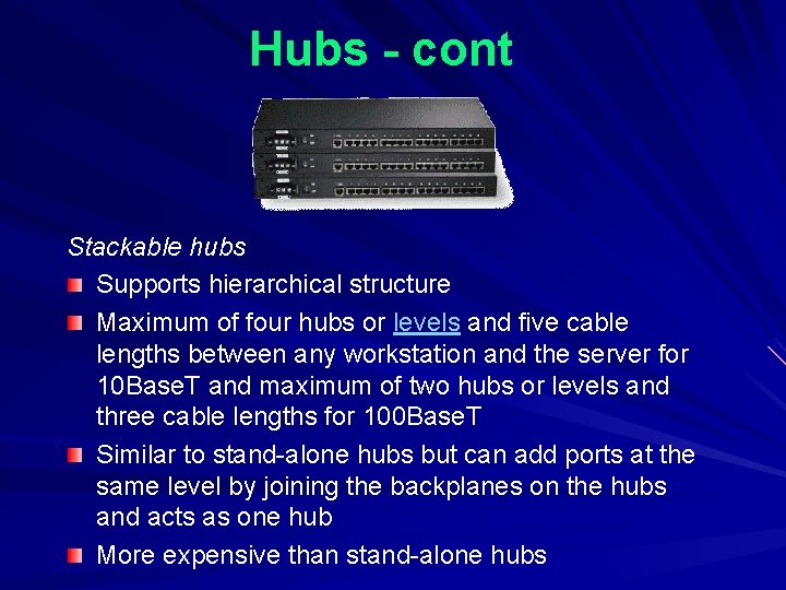 Hubs - cont Stackable hubs Supports hierarchical structure Maximum of four hubs or levels