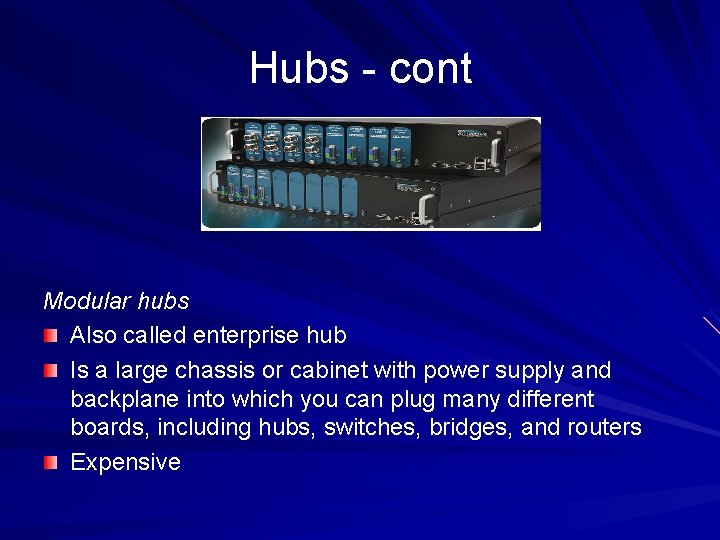 Hubs - cont Modular hubs Also called enterprise hub Is a large chassis or