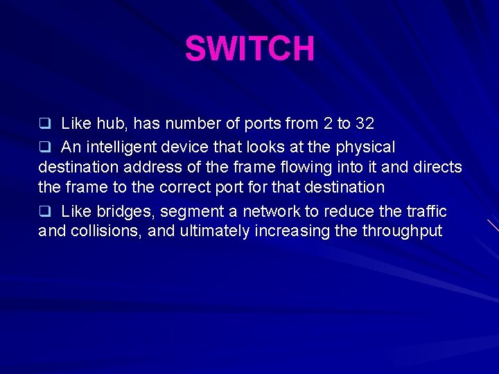 SWITCH q Like hub, has number of ports from 2 to 32 q An
