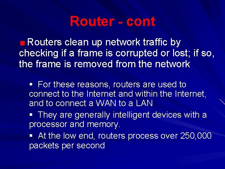 Router - cont Routers clean up network traffic by checking if a frame is