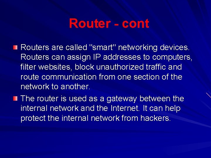 Router - cont Routers are called "smart" networking devices. Routers can assign IP addresses