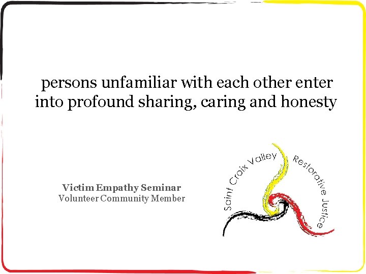 persons unfamiliar with each other enter into profound sharing, caring and honesty Victim Empathy