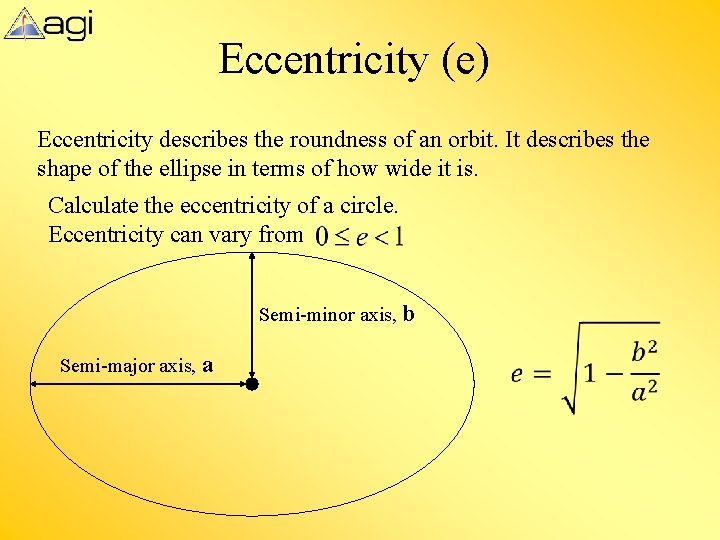 Eccentricity (e) Eccentricity describes the roundness of an orbit. It describes the shape of