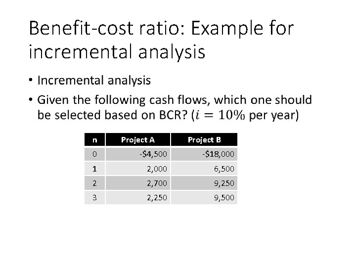 Benefit-cost ratio: Example for incremental analysis • n Project A Project B 0 -$4,