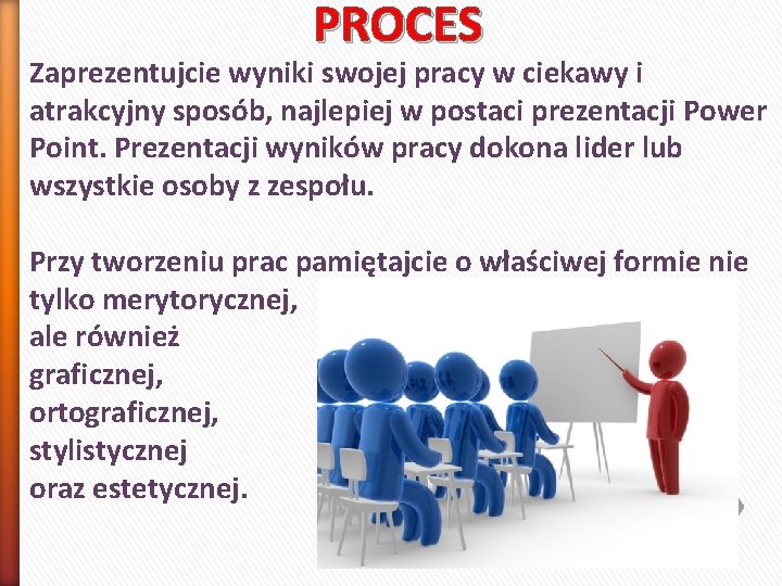 PROCES Zaprezentujcie wyniki swojej pracy w ciekawy i atrakcyjny sposób, najlepiej w postaci prezentacji