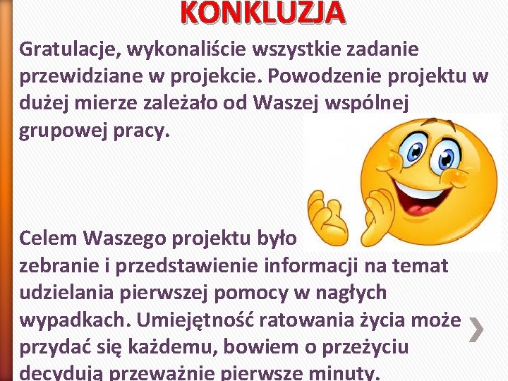 KONKLUZJA Gratulacje, wykonaliście wszystkie zadanie przewidziane w projekcie. Powodzenie projektu w dużej mierze zależało