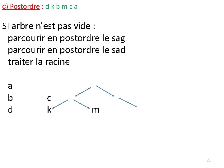 c) Postordre : d k b m c a SI arbre n'est pas vide