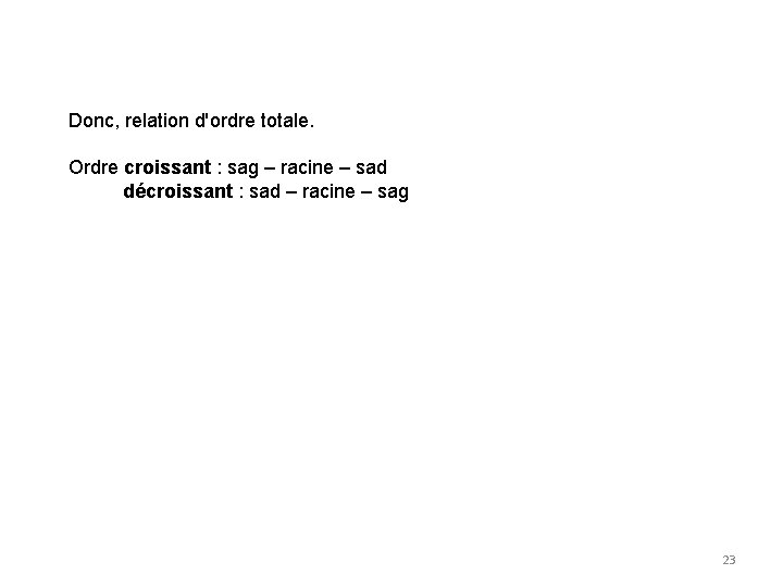 Donc, relation d'ordre totale. Ordre croissant : sag – racine – sad décroissant :