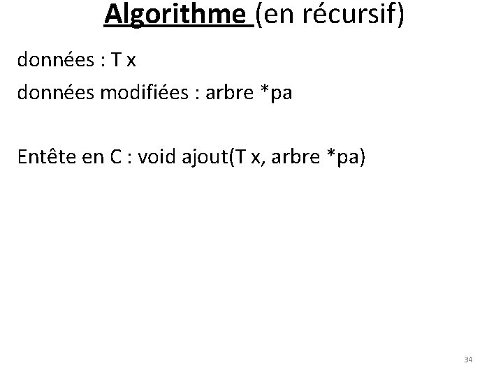 Algorithme (en récursif) données : T x données modifiées : arbre *pa Entête en