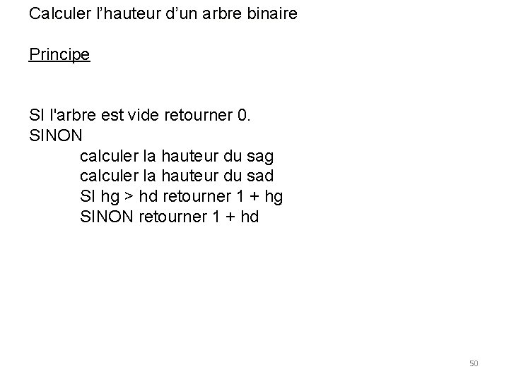 Calculer l’hauteur d’un arbre binaire Principe SI l'arbre est vide retourner 0. SINON calculer