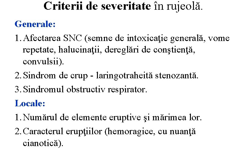 Criterii de severitate în rujeolă. Generale: 1. Afectarea SNC (semne de intoxicaţie generală, vome