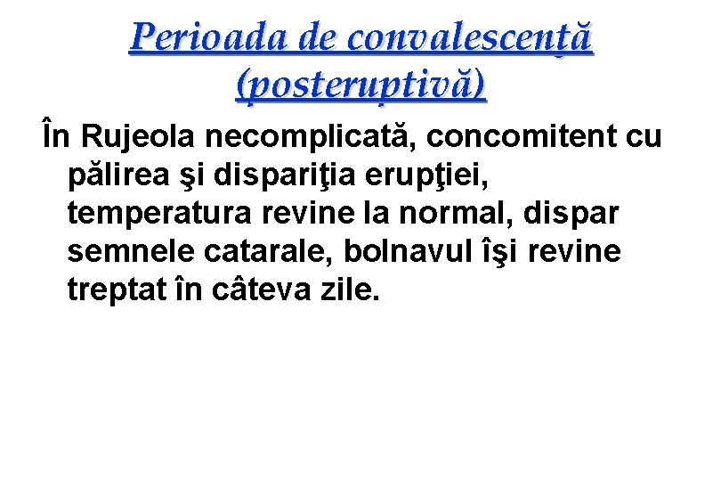 Perioada de convalescenţă (posteruptivă) În Rujeola necomplicată, concomitent cu pălirea şi dispariţia erupţiei, temperatura