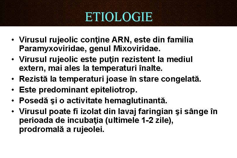 ETIOLOGIE • Virusul rujeolic conţine ARN, este din familia Paramyxoviridae, genul Mixoviridae. • Virusul