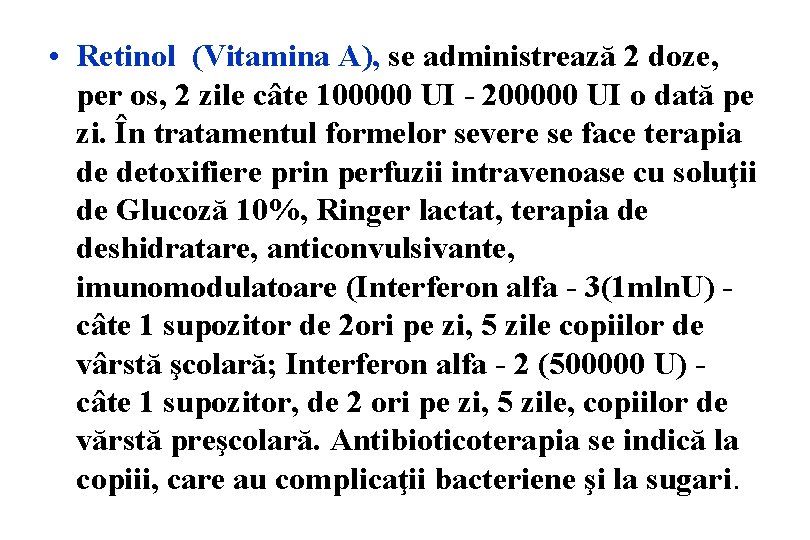  • Retinol (Vitamina A), se administrează 2 doze, per os, 2 zile câte