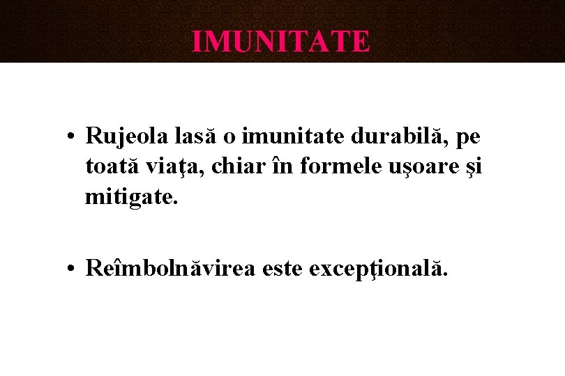 IMUNITATE • Rujeola lasă o imunitate durabilă, pe toată viaţa, chiar în formele uşoare