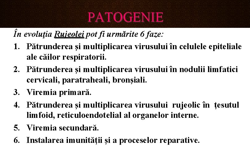 PATOGENIE În evoluţia Rujeolei pot fi urmărite 6 faze: 1. Pătrunderea şi multiplicarea virusului