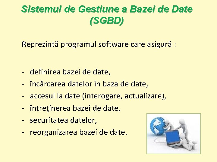 Sistemul de Gestiune a Bazei de Date (SGBD) Reprezintă programul software care asigură :