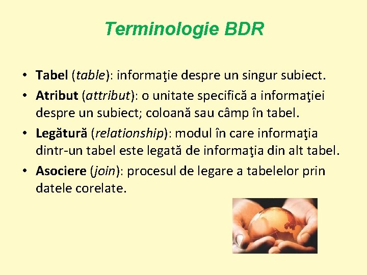 Terminologie BDR • Tabel (table): informaţie despre un singur subiect. • Atribut (attribut): o