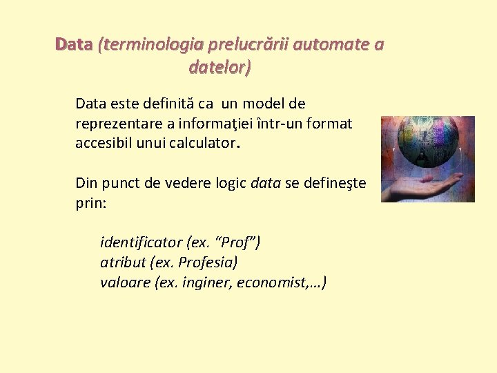 Data (terminologia prelucrării automate a datelor) Data este definită ca un model de reprezentare