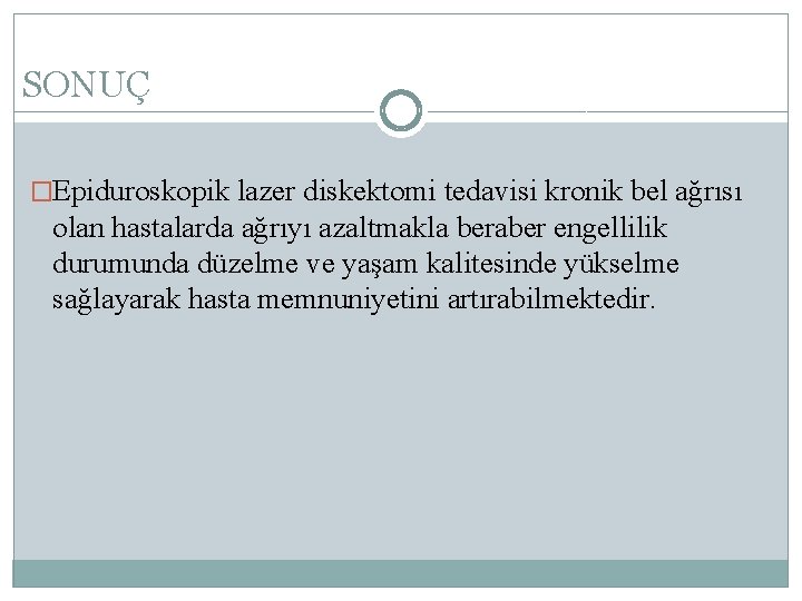 SONUÇ �Epiduroskopik lazer diskektomi tedavisi kronik bel ağrısı olan hastalarda ağrıyı azaltmakla beraber engellilik