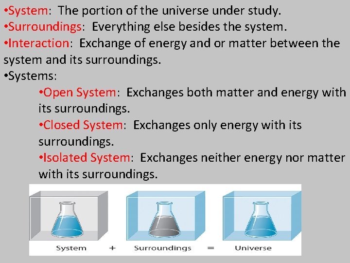  • System: The portion of the universe under study. • Surroundings: Everything else