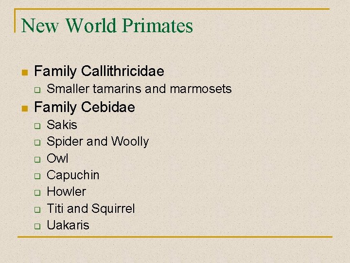 New World Primates n Family Callithricidae q n Smaller tamarins and marmosets Family Cebidae