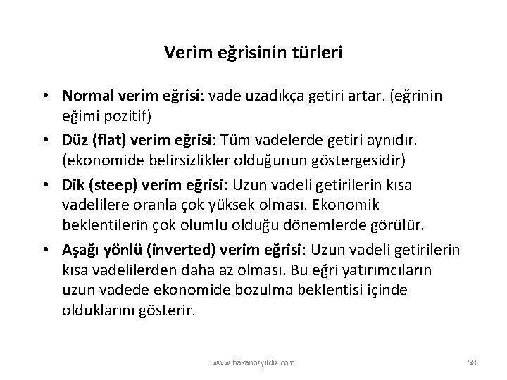 Verim eğrisinin türleri • Normal verim eğrisi: vade uzadıkça getiri artar. (eğrinin eğimi pozitif)