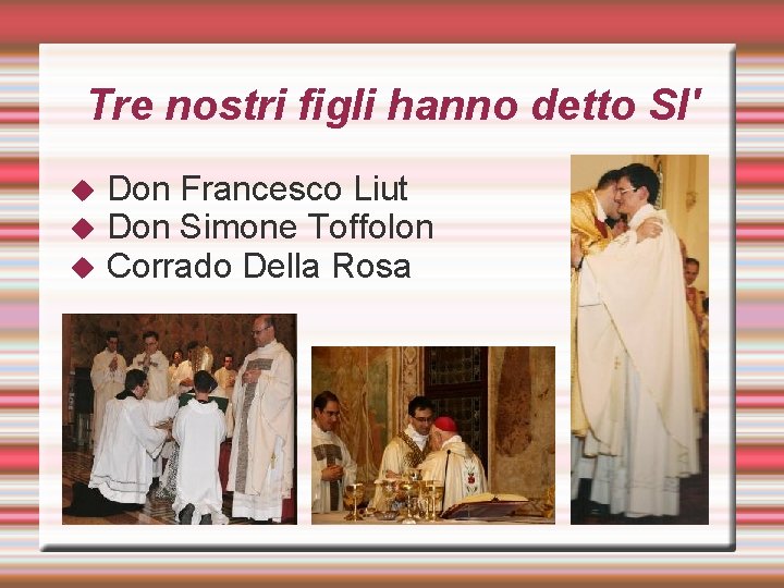 Tre nostri figli hanno detto SI' Don Francesco Liut Don Simone Toffolon Corrado Della