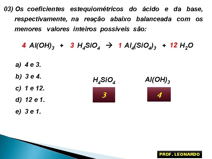 03) Os coeficientes estequiométricos do ácido e da base, respectivamente, na reação abaixo balanceada