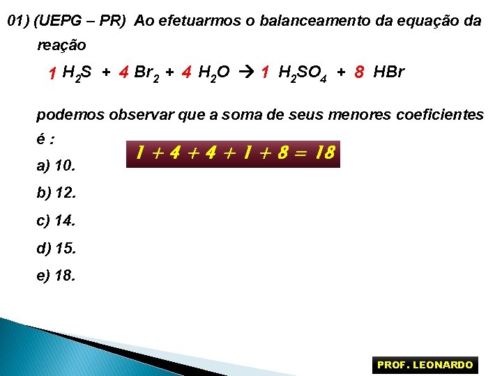 01) (UEPG – PR) Ao efetuarmos o balanceamento da equação da reação 1 H