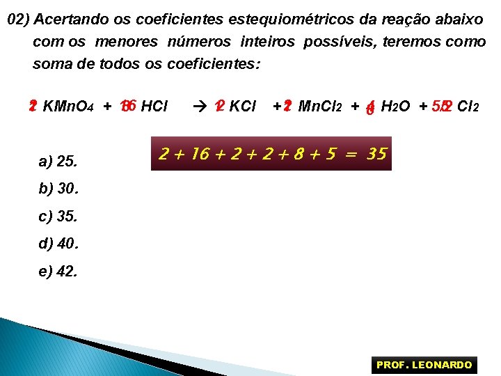 02) Acertando os coeficientes estequiométricos da reação abaixo com os menores números inteiros possíveis,