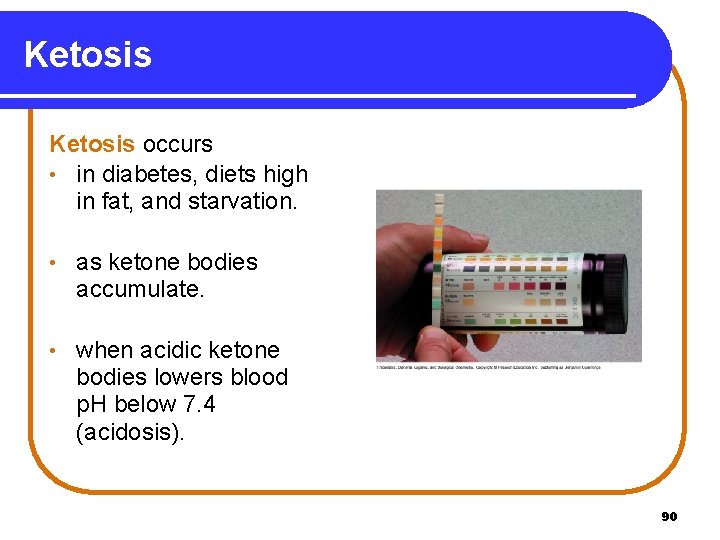 Ketosis occurs • in diabetes, diets high in fat, and starvation. • as ketone