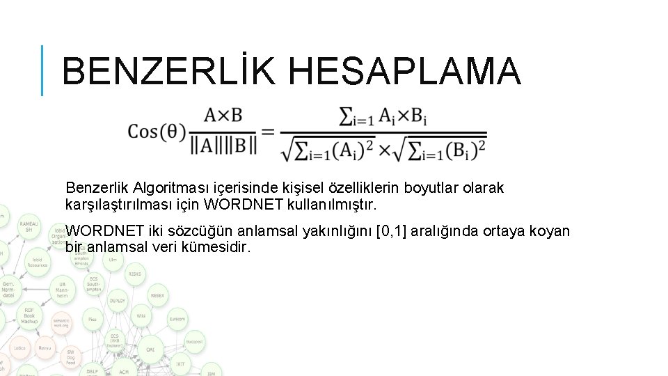 BENZERLİK HESAPLAMA Benzerlik Algoritması içerisinde kişisel özelliklerin boyutlar olarak karşılaştırılması için WORDNET kullanılmıştır. WORDNET BENZERLİK HESAPLAMA Benzerlik Algoritması içerisinde kişisel özelliklerin boyutlar olarak karşılaştırılması için WORDNET kullanılmıştır. WORDNET