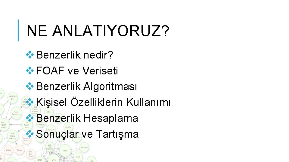 NE ANLATIYORUZ? v Benzerlik nedir? v FOAF ve Veriseti v Benzerlik Algoritması v Kişisel NE ANLATIYORUZ? v Benzerlik nedir? v FOAF ve Veriseti v Benzerlik Algoritması v Kişisel