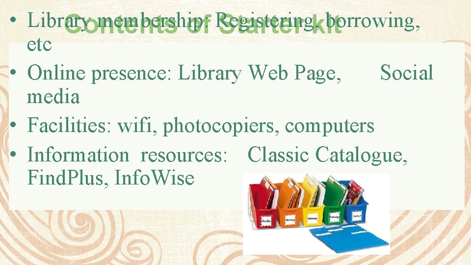  • Library membership: Registering, borrowing, Contents of Starter kit etc • Online presence: